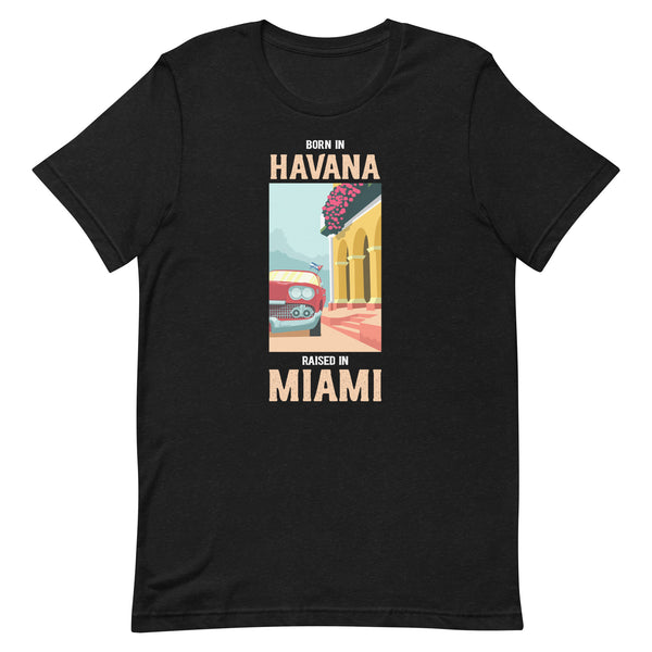 Born in Havana Raised in Miami | Cuba Themed Short-Sleeve Unisex Men/Women T-Shirt